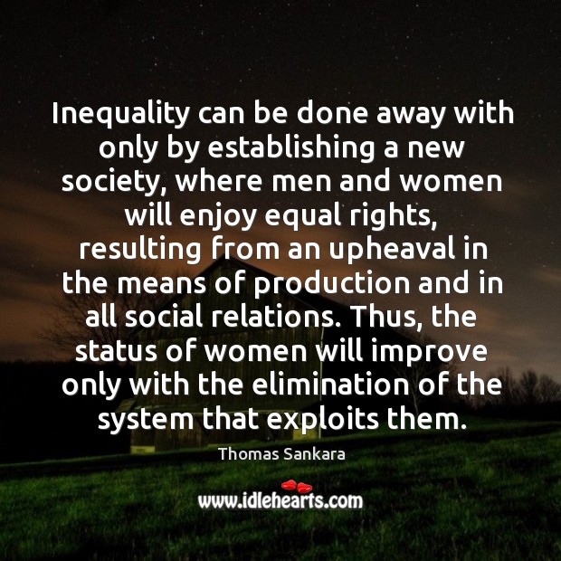 Inequality can be done away with only by establishing a new society, 