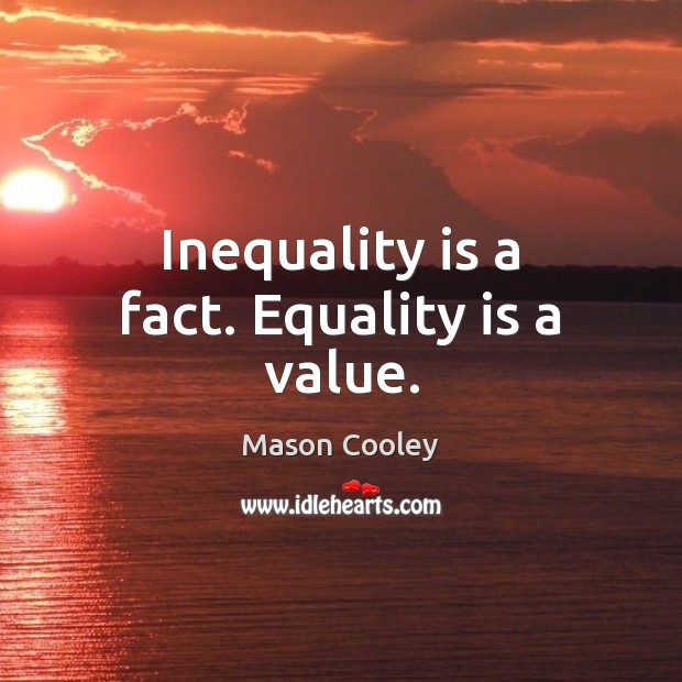 Inequality is a fact. Equality is a value. Mason Cooley Picture Quote