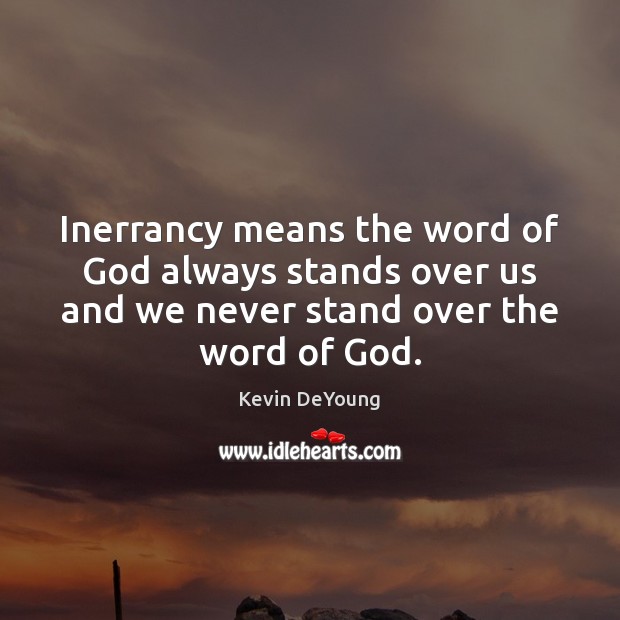 Inerrancy means the word of God always stands over us and we Kevin DeYoung Picture Quote