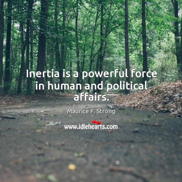 Inertia is a powerful force in human and political affairs. Image