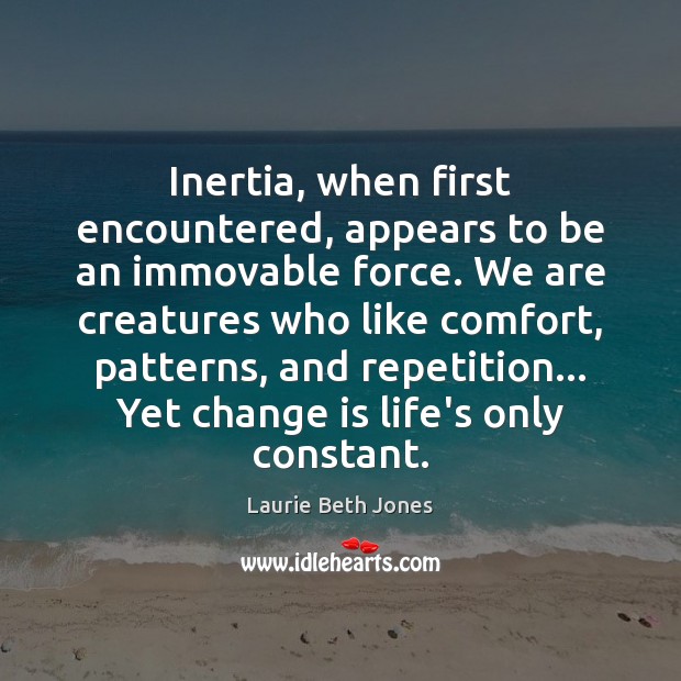 Inertia, when first encountered, appears to be an immovable force. We are Laurie Beth Jones Picture Quote
