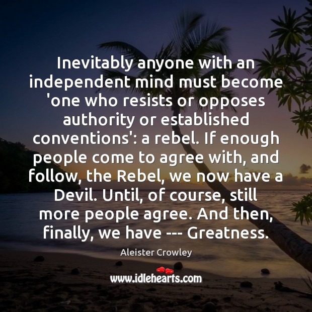 Inevitably anyone with an independent mind must become ‘one who resists or Aleister Crowley Picture Quote
