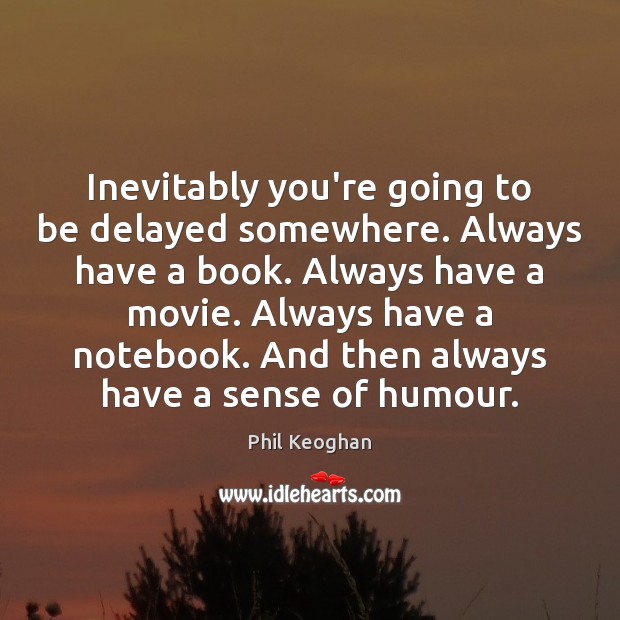 Inevitably you’re going to be delayed somewhere. Always have a book. Always Phil Keoghan Picture Quote