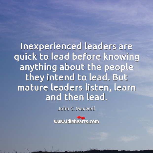 Inexperienced leaders are quick to lead before knowing anything about the people Image