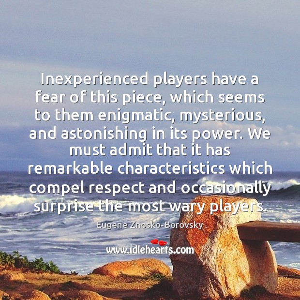 Inexperienced players have a fear of this piece, which seems to them Eugene Znosko-Borovsky Picture Quote