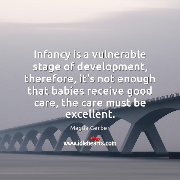 Infancy is a vulnerable stage of development, therefore, it’s not enough that Magda Gerber Picture Quote