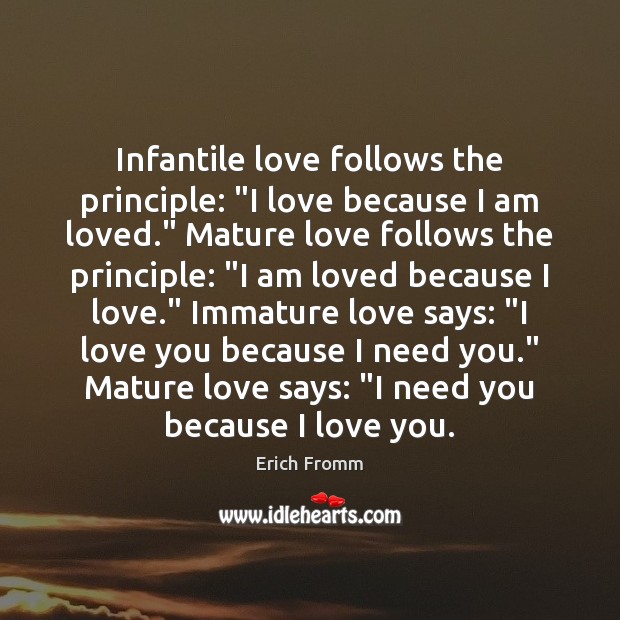Infantile love follows the principle: “I love because I am loved.” Mature Erich Fromm Picture Quote
