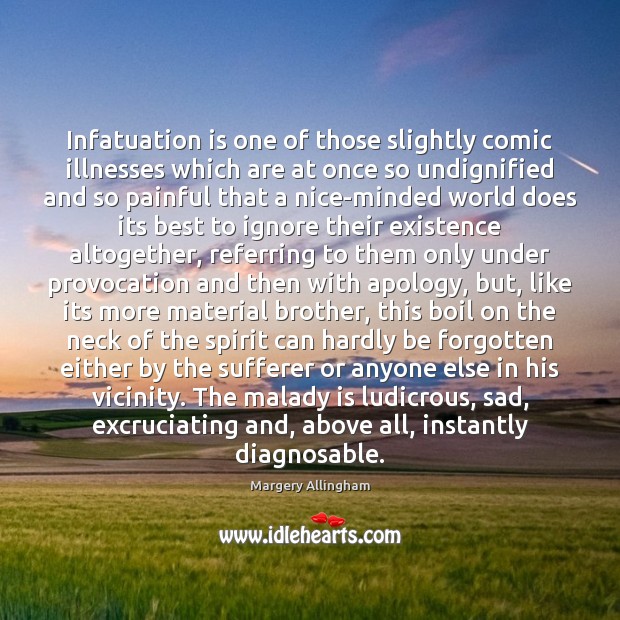 Infatuation is one of those slightly comic illnesses which are at once Margery Allingham Picture Quote