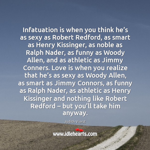 Infatuation is when you think he’s as sexy as robert redford Love Is Quotes Image
