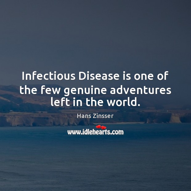 Infectious Disease is one of the few genuine adventures left in the world. Hans Zinsser Picture Quote