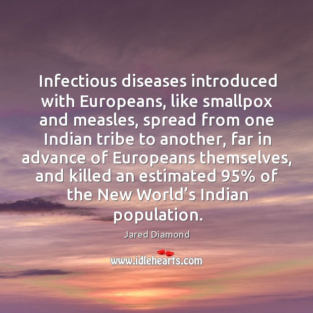 Infectious diseases introduced with europeans, like smallpox and measles Jared Diamond Picture Quote