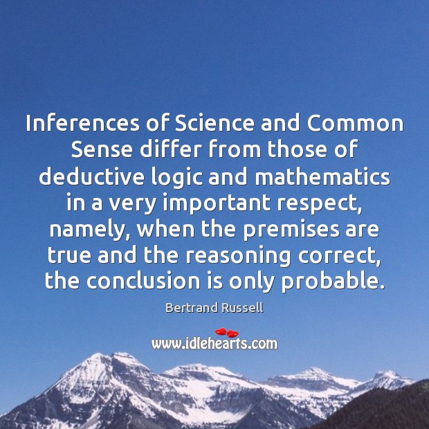 Inferences of Science and Common Sense differ from those of deductive logic Bertrand Russell Picture Quote