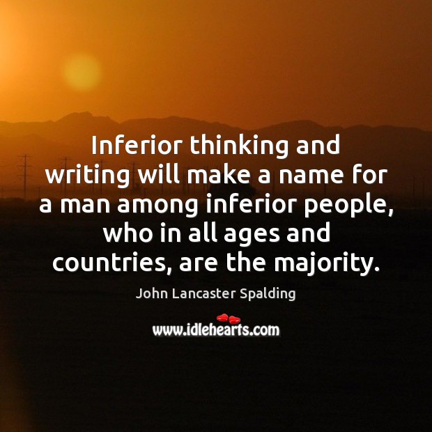 Inferior thinking and writing will make a name for a man among Image