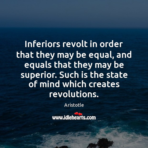 Inferiors revolt in order that they may be equal, and equals that Aristotle Picture Quote