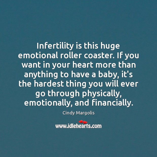 Infertility is this huge emotional roller coaster. If you want in your Cindy Margolis Picture Quote