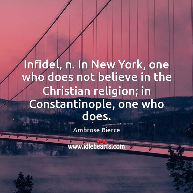 Infidel, n. In New York, one who does not believe in the Ambrose Bierce Picture Quote