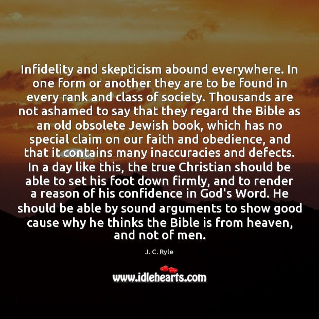 Infidelity and skepticism abound everywhere. In one form or another they are J. C. Ryle Picture Quote