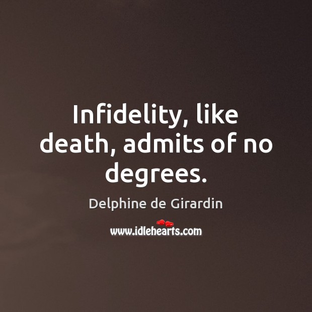 Infidelity, like death, admits of no degrees. Delphine de Girardin Picture Quote