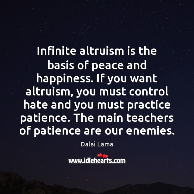 Infinite altruism is the basis of peace and happiness. If you want Dalai Lama Picture Quote