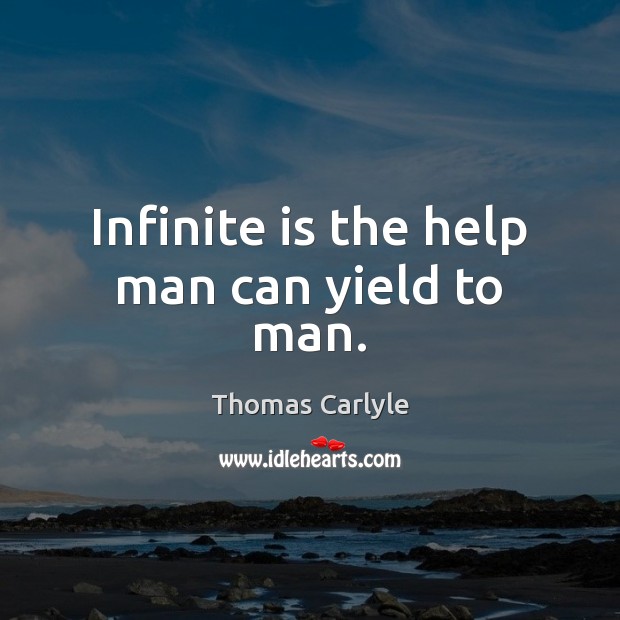 Infinite is the help man can yield to man. Image