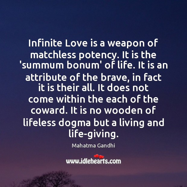 Infinite Love is a weapon of matchless potency. It is the ‘summum Mahatma Gandhi Picture Quote