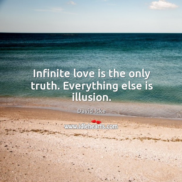 Infinite love is the only truth. Everything else is illusion. David Icke Picture Quote