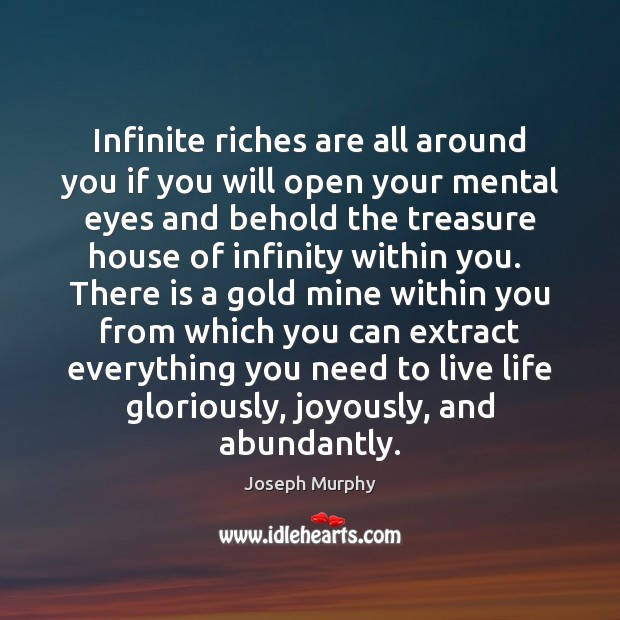 Infinite riches are all around you if you will open your mental Joseph Murphy Picture Quote