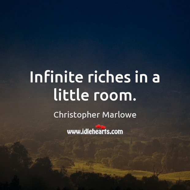 Infinite riches in a little room. Christopher Marlowe Picture Quote