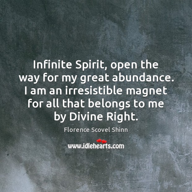 Infinite Spirit, open the way for my great abundance. I am an Florence Scovel Shinn Picture Quote