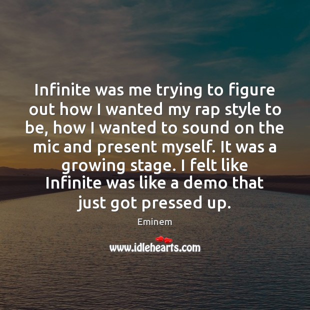 Infinite was me trying to figure out how I wanted my rap Eminem Picture Quote