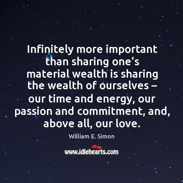 Infinitely more important than sharing one’s material wealth is sharing Passion Quotes Image