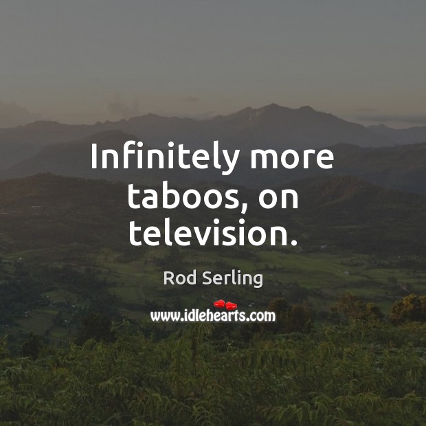 Infinitely more taboos, on television. Rod Serling Picture Quote