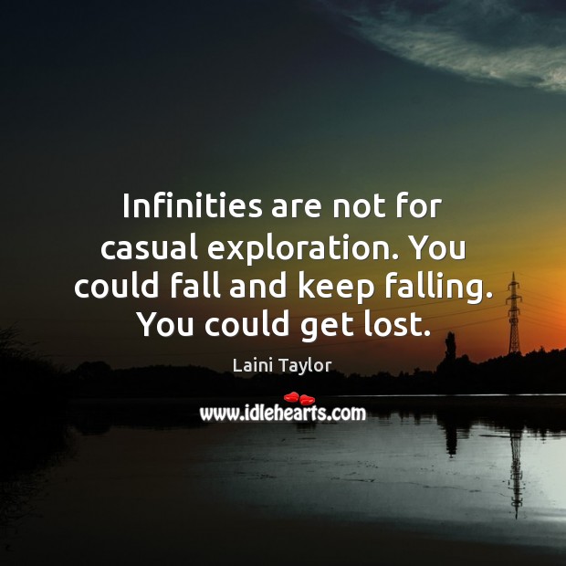 Infinities are not for casual exploration. You could fall and keep falling. Laini Taylor Picture Quote