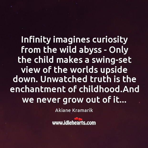 Infinity imagines curiosity from the wild abyss – Only the child makes Akiane Kramarik Picture Quote