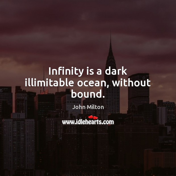 Infinity is a dark illimitable ocean, without bound. John Milton Picture Quote