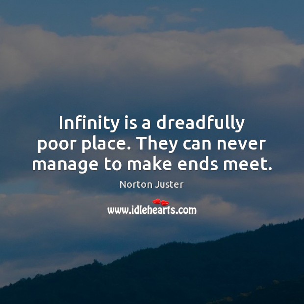 Infinity is a dreadfully poor place. They can never manage to make ends meet. Image