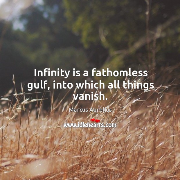 Infinity is a fathomless gulf, into which all things vanish. Image