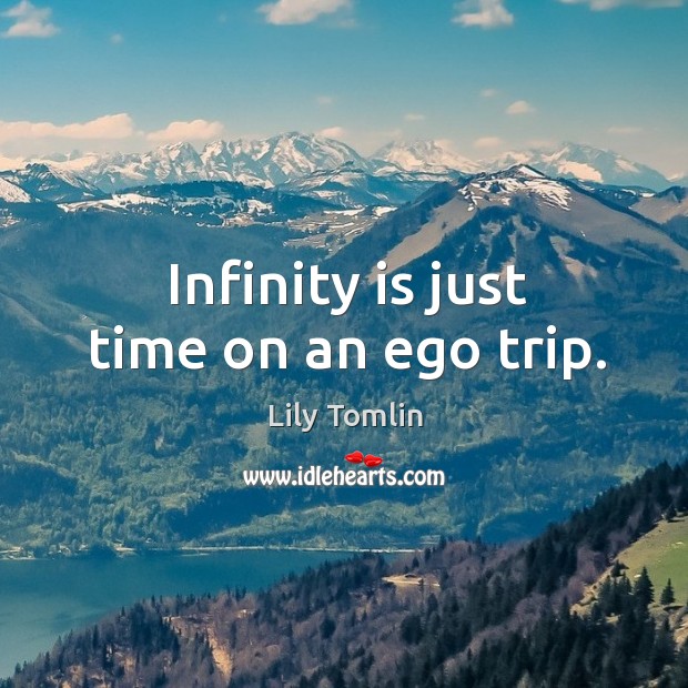 Infinity is just time on an ego trip. Image