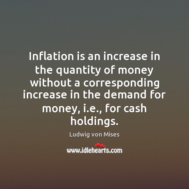 Inflation is an increase in the quantity of money without a corresponding Ludwig von Mises Picture Quote