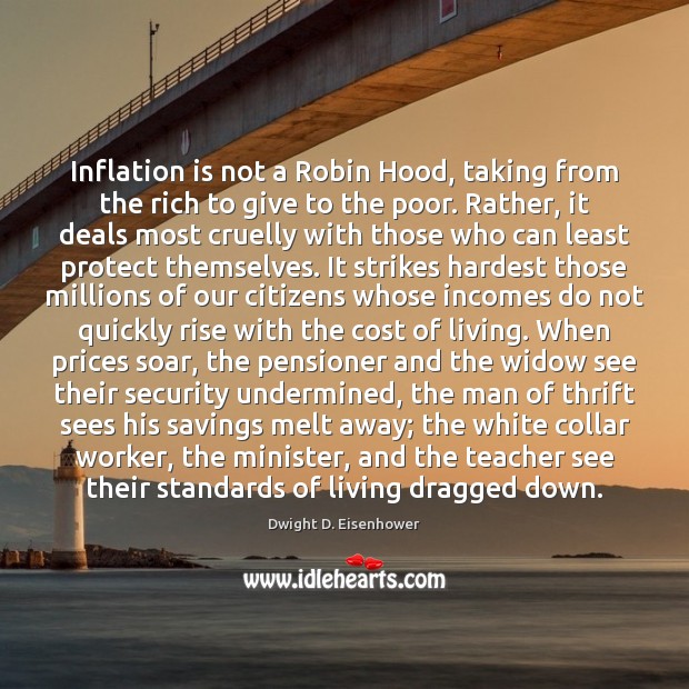 Inflation is not a Robin Hood, taking from the rich to give Dwight D. Eisenhower Picture Quote