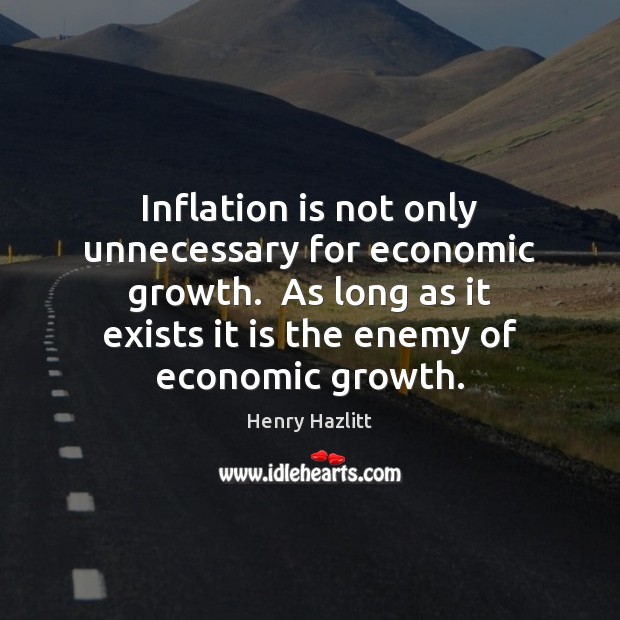 Inflation is not only unnecessary for economic growth.  As long as it Image