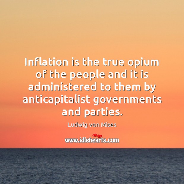 Inflation is the true opium of the people and it is administered Image