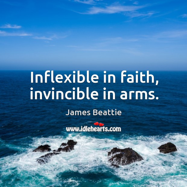 Inflexible in faith, invincible in arms. 