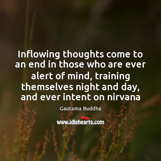 Inflowing thoughts come to an end in those who are ever alert 