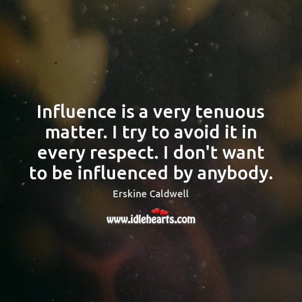 Influence is a very tenuous matter. I try to avoid it in Erskine Caldwell Picture Quote