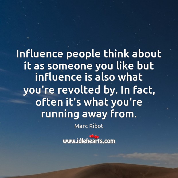 Influence people think about it as someone you like but influence is Marc Ribot Picture Quote