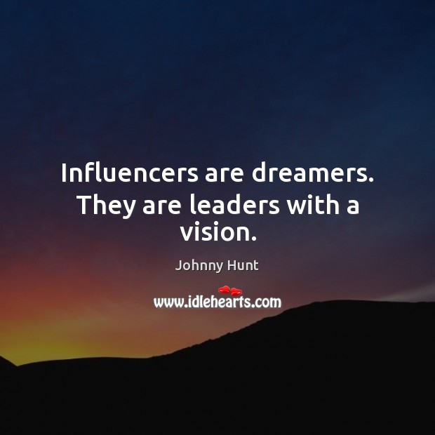 Influencers are dreamers. They are leaders with a vision. Johnny Hunt Picture Quote