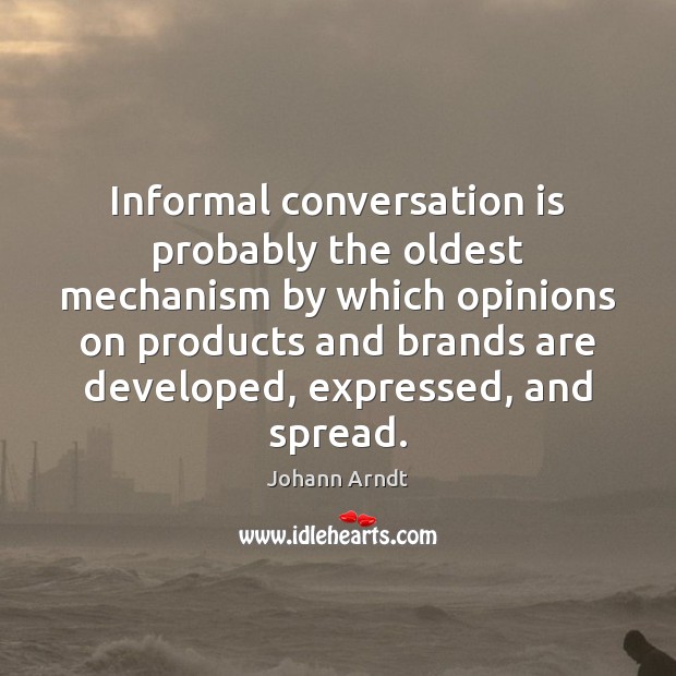 Informal conversation is probably the oldest mechanism by which opinions on products Johann Arndt Picture Quote