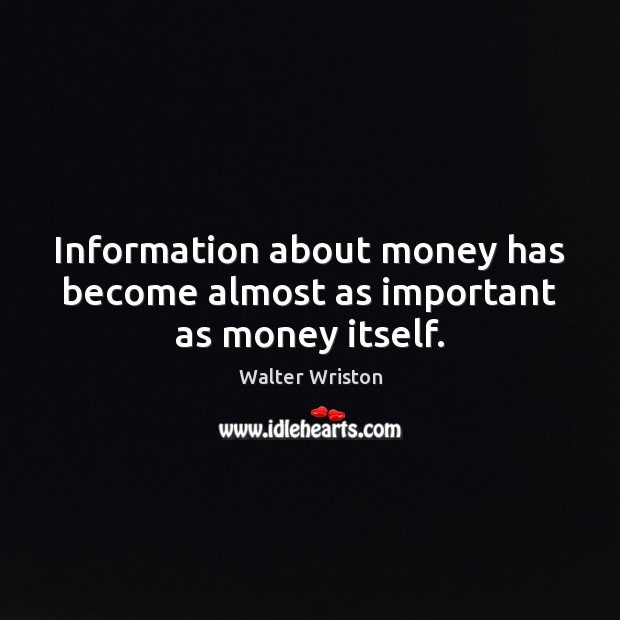 Information about money has become almost as important as money itself. Walter Wriston Picture Quote