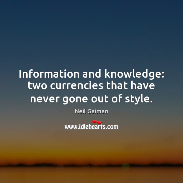 Information and knowledge: two currencies that have never gone out of style. Neil Gaiman Picture Quote
